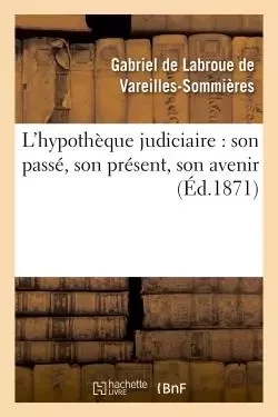 L'hypothèque judiciaire : son passé, son présent, son avenir -  VAREILLES-SOMMIERES - HACHETTE BNF