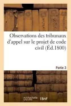 Observations des tribunaux d'appel sur le projet de code civil. Partie 3 - A. G. Matza - HACHETTE BNF