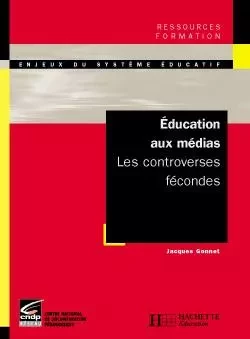 Education aux médias - Les controverses fécondes - Jacques Gonnet - HACHETTE EDUC