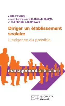 Diriger un établissement scolaire : l'exigence du possible - José Fouque, Florence Castincaud, Isabelle Klépal - HACHETTE EDUC