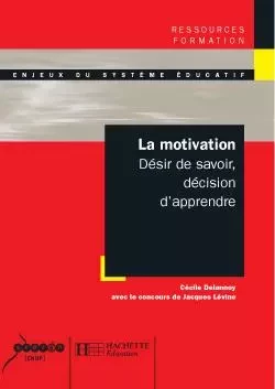 La motivation - Désir de savoir, décision d'apprendre - Cécile Delannoy, Jacques Lévine - HACHETTE EDUC