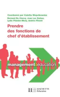 Prendre des fonctions de chef d'établissement - Colette Woycikowska, Lydie Pfander-Meny, Bernard deClercq, Jean-Luc Dufaur, Andrée Pinard - HACHETTE EDUC