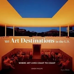 101 Art Destinations in the U.S: Where Art Lives Coast to Coast /anglais