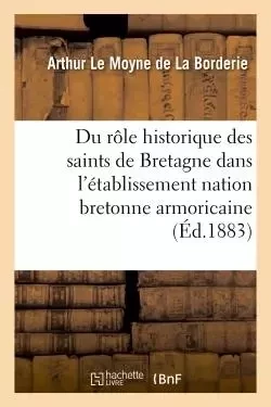 Du rôle historique des saints de Bretagne dans l'établissement de la nation bretonne armoricaine - Arthur de la Borderie - HACHETTE BNF