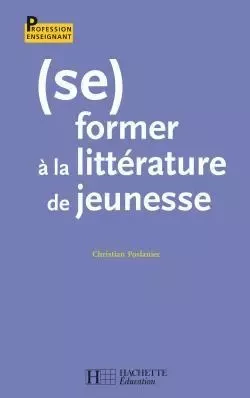 (Se) former à la littérature de jeunesse - Christian Poslaniec - HACHETTE EDUC