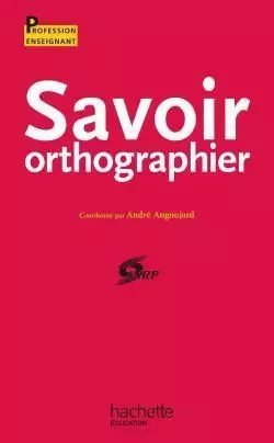 Savoir orthographier -  I.N.R.P. (Institut National de la Recherche Pédagogique) - HACHETTE EDUC