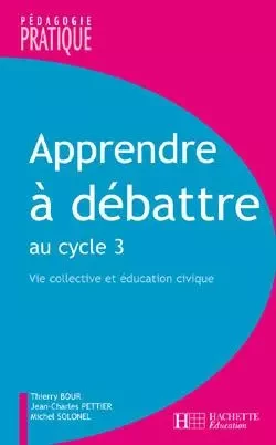 Apprendre à débattre au cycle 3 - Vie collective et éducation civique - Thierry Bour - HACHETTE EDUC