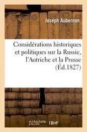 Considérations historiques et politiques sur la Russie, l'Autriche et la Prusse