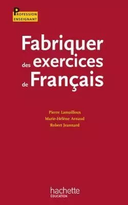 Fabriquer des exercices de français -  LAMAILLOUX-P+JEANNARD-R - HACHETTE EDUC