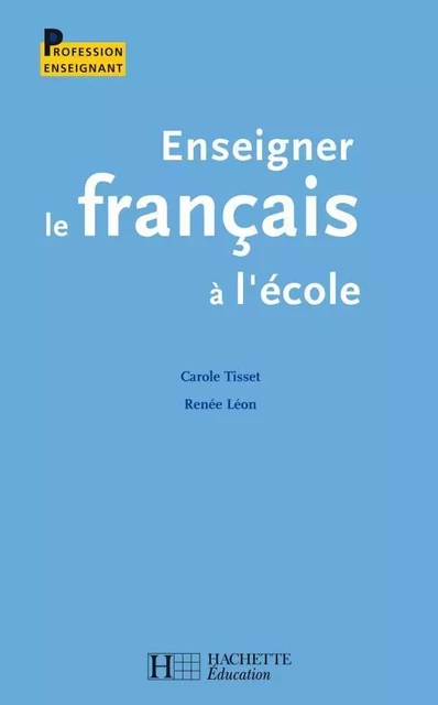 Enseigner le français à l'école -  TISSET+LEON - HACHETTE EDUC