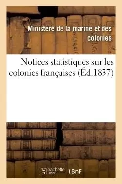 Notices statistiques sur les colonies françaises -  Ministère de la marine et des colonies - HACHETTE BNF