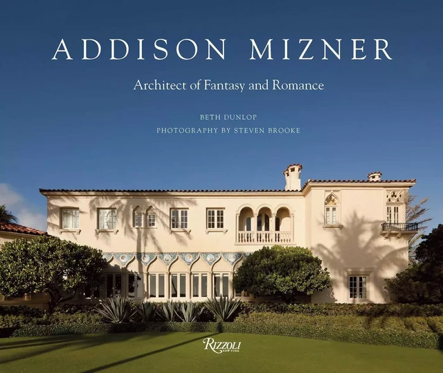 Addison Mizner Architect of Fantasy and Romance /anglais -  DUNLOP BETH - RIZZOLI