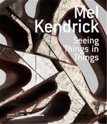 Mel Kendrick Seing Things in Things /anglais -  - RIZZOLI