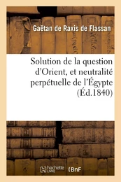 Solution de la question d'Orient, et neutralité perpétuelle de l'Égypte