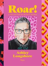 Ashley Longshore Roar! A Collection of Mighty Women /anglais