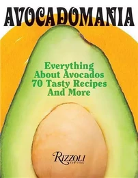 Avocadomania Everything About Avocados 70 Tasty Recipes and More /anglais