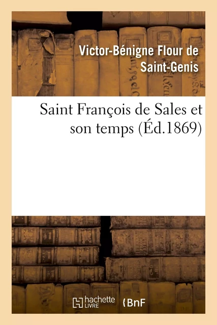 Saint François de Sales et son temps - Victor-Bénigne Flour de Saint-Genis,  Saint-Génis - HACHETTE BNF