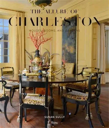 The Allure Of Charleston Houses, Rooms, and Gardens /anglais -  SULLY SUSAN - RIZZOLI