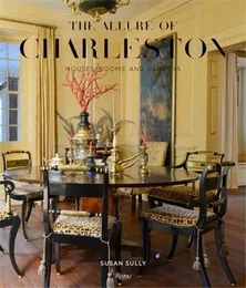 The Allure Of Charleston Houses, Rooms, and Gardens /anglais