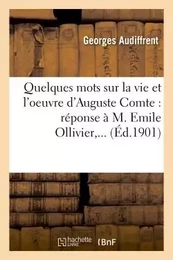 Quelques mots sur la vie et l'oeuvre d'Auguste Comte : réponse à M. Emile Ollivier,...