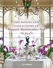 The Houses and Collectiond of Marjorie Merriweather Post : The Joy of It /anglais