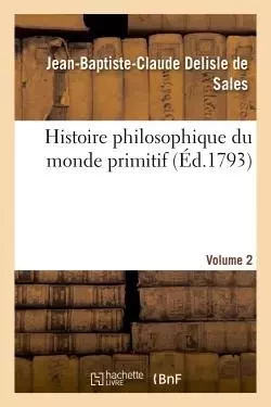 Histoire philosophique du monde primitif Volume 2 - Jean-Baptiste-Claude Delisle de Sales - HACHETTE BNF