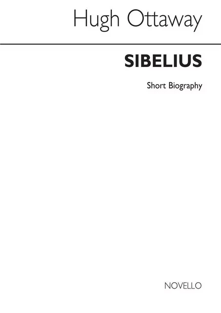 HUGH OTTAWAY : SIBELIUS - SHORT BIOGRAPHY -  HUGH OTTAWAY - NOVELLO ET CO