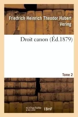 Droit canon Tome 2 - Friedrich Heinrich Theodor Hubert Vering - HACHETTE BNF