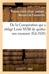 De la Conspiration qui a obligé Louis XVIII de quitter son royaume et publication d'une pièce