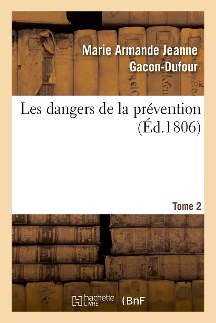 Les dangers de la prévention. Tome 2 - Marie Armande Jeanne Gacon-Dufour - HACHETTE BNF