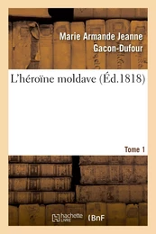 L'héroïne moldave. Tome 1