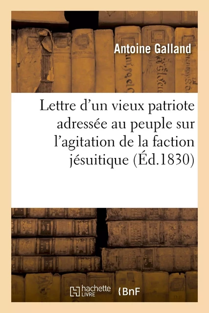 Lettre d'un vieux patriote adressée au peuple sur l'agitation de la faction jésuitique - Antoine Galland - HACHETTE BNF