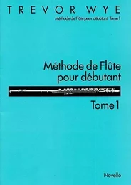 TREVOR WYE : METHODE DE FLUTE POUR DEBUTANT TOME 1  - FLUTE TRAVERSIERE -  RECUEIL