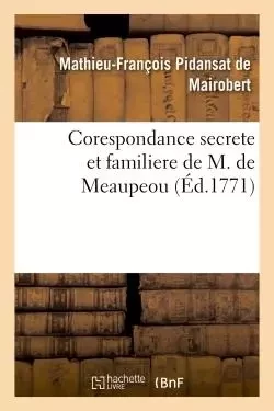 Corespondance secrete et familiere de M. de Meaupeou - Mathieu François Pidansat de Mairobert - HACHETTE BNF