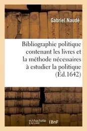 Bibliographie politique contenant les livres et la méthode nécessaires à estudier la politique