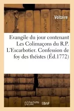 L'évangile du jour contenant Les Colimaçons du R.P. L'Escarbotier. Confession de foy des théistes -  Voltaire - HACHETTE BNF