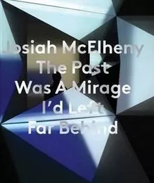 Josiah McElheny: The Past Was A Mirage I'd Left Far Behind /anglais