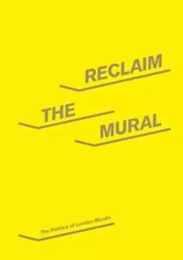 Reclaim the Mural : The Politics of London Murals /anglais