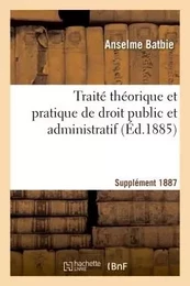 Traité théorique et pratique de droit public et administratif SUPPL 1887