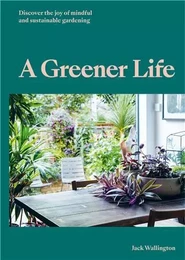 A Greener Life : Discover the Joy of Mindful and Sustainable Gardening /anglais