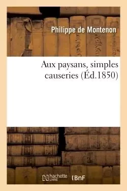 Aux paysans, simples causeries - Philippe deMontenon - HACHETTE BNF