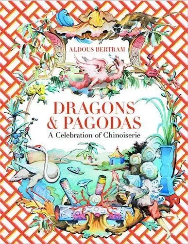 Dragons & Pagodas A Celebration of Chinoiserie /anglais -  BERTRAM ALDOUS - VENDOME PRESS