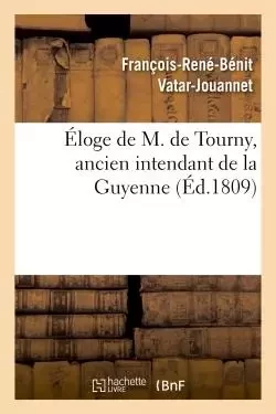 Éloge de M. de Tourny, ancien intendant de la Guyenne - François-René-Bénit Vatar-Jouannet - HACHETTE BNF