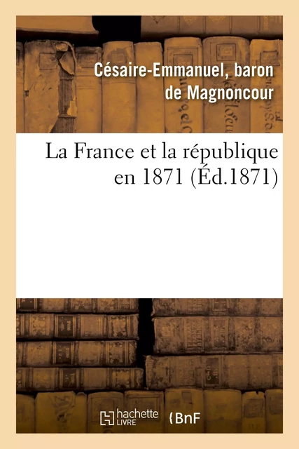 La France et la république en 1871 -  DE MAGNONCOUR-C-E-F-S - HACHETTE BNF