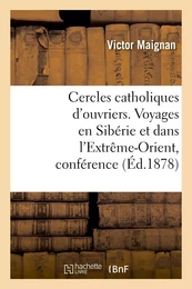 Cercles catholiques d'ouvriers. Voyages en Sibérie et dans l'Extrême-Orient, conférence donnée