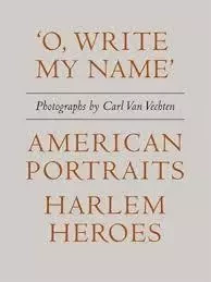 Carl Van Vechten: 'O, Write My Name': American Heroes, Harlem Portraits /anglais