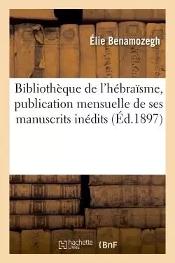 Bibliothèque de l'hébraïsme, publication mensuelle de ses manuscrits inédits - Elie Benamozegh - HACHETTE BNF