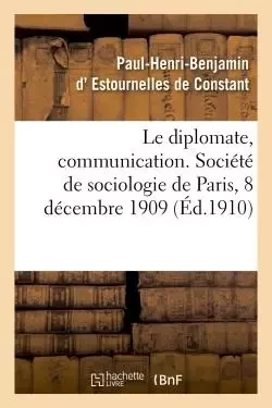 Le diplomate, communication. Société de sociologie de Paris, 8 décembre 1909 - Paul-Henri-Benjamin Estournelles de Constant - HACHETTE BNF