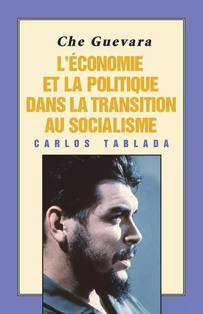 Che Guevara: l'économie et la politique dans la transition au socialisme - Carlos TABLADA - PATHFINDER