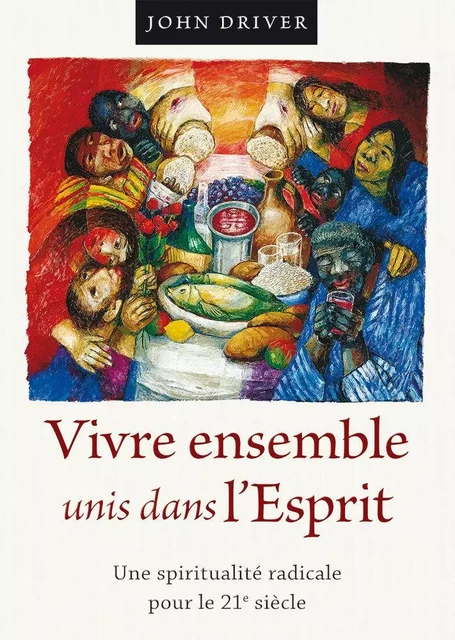 Vivre ensemble unis dans l’Esprit. Une spiritualité radicale pour le 21e siècle - John DRIVER - PLOUGH PUBLISH